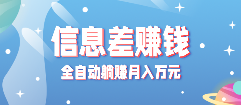 零成本零门槛信息差项目，只需一部手机实现全自动躺赚月入万元-萤火网创