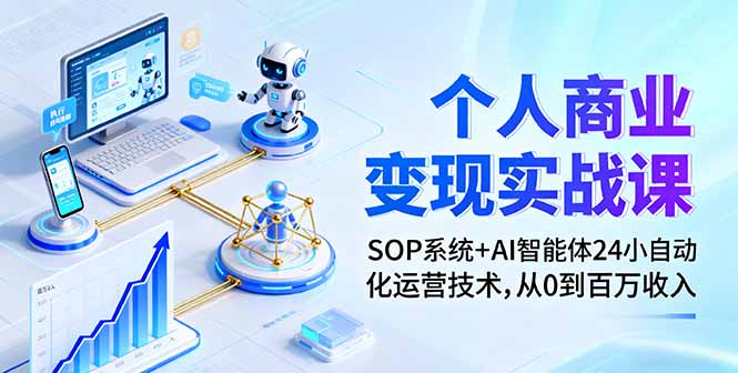 个人商业变现实战课：SOP系统+AI智能体24小自动化运营技术，从0到百万收入-萤火网创